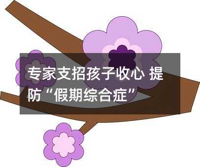 专家支招孩子收心 提防“假期综合症”