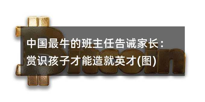中国最牛的班主任告诫家长:赏识孩子才能造就英才(图)