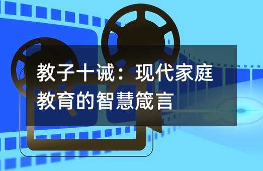 教子十诫:现代家庭教育的智慧箴言