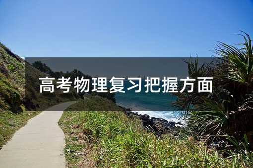 高考物理复习把握方面