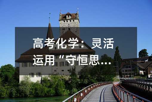 高考化学:灵活运用“守恒思维”