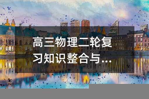 高三物理二轮复习知识整合与强化