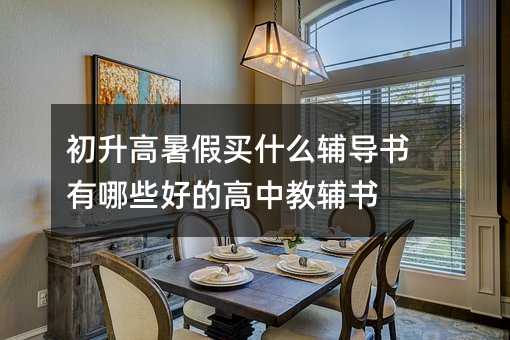 初升高暑假买什么辅导书 有哪些好的高中教辅书