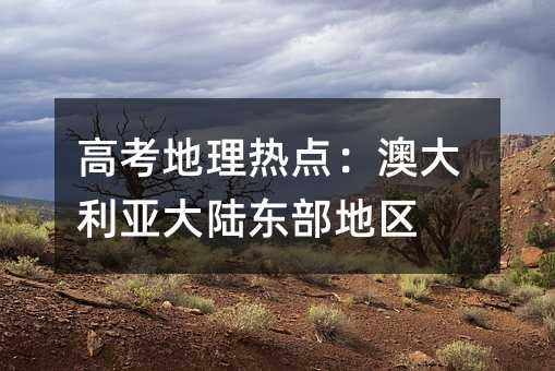 高考地理热点:澳大利亚大陆东部地区