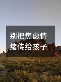 别把焦虑情绪传给孩子