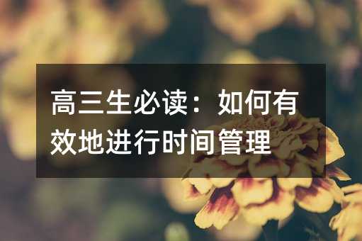 高三生必读：如何有效地进行时间管理