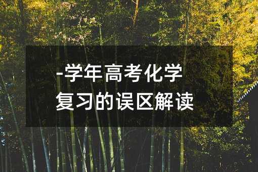 -学年高考化学复习的误区解读
