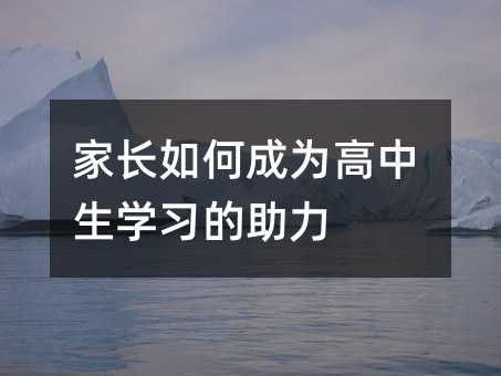 家长如何成为高中生学习的助力