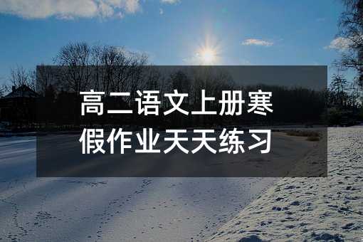 高二语文上册寒假作业天天练习