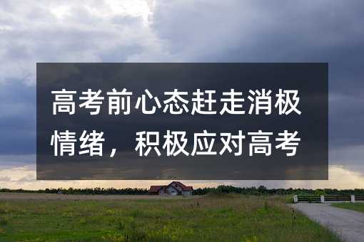 高考前心态赶走消极情绪,积极应对高考
