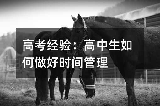 高考经验:高中生如何做好时间管理