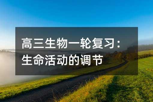 高三生物一轮复习:生命活动的调节