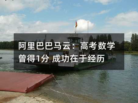 阿里巴巴马云:高考数学曾得1分 成功在于经历