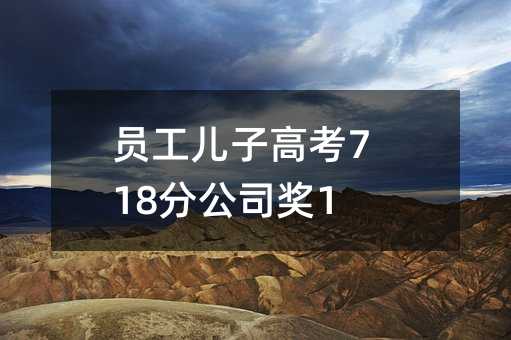 员工儿子高考718分公司奖10万