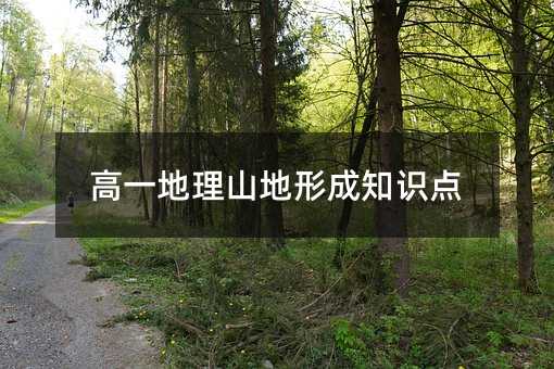 高一地理山地形成知识点